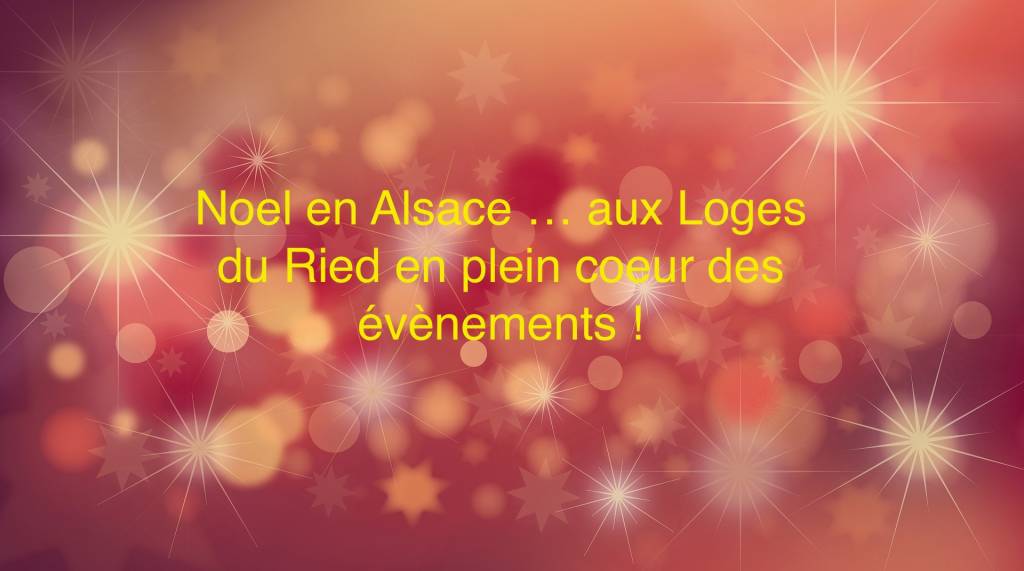 IMAGE NOEL | Les Loges du Ried Hôtel pour marché de Noël en Alsace dans le Bas-Rhin et près du Haut-Rhin Ribeauville